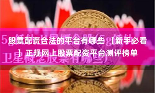 股票配资合法的平台有哪些 【新手必看】正规网上股票配资平台测评榜单