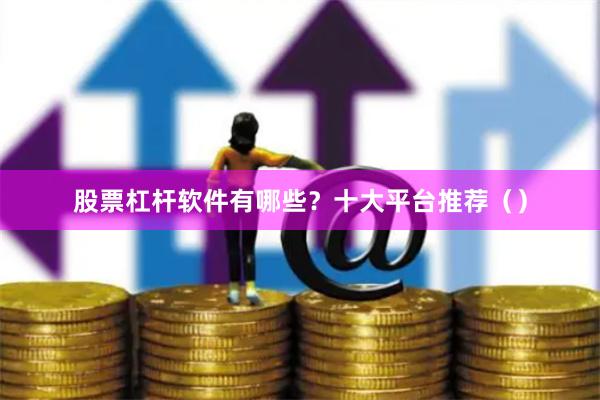 股票杠杆软件有哪些？十大平台推荐（）