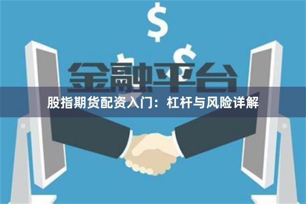 股指期货配资入门：杠杆与风险详解